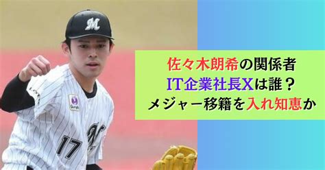 佐々木朗希の関係者・it企業社長xは誰？メジャー移籍を入れ知恵か