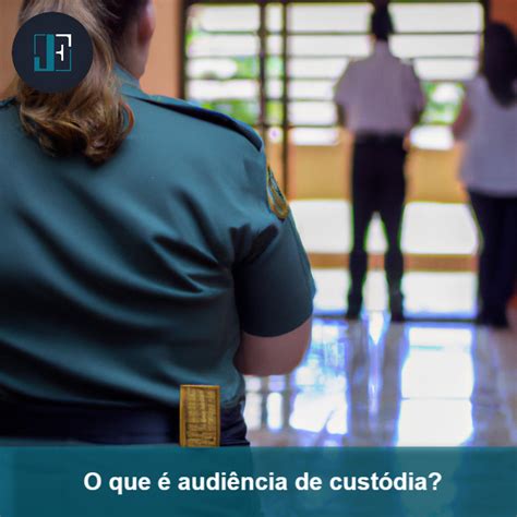 O Que E Custódia De Presos - O que é Audiência De Custódia? | Jusbrasil