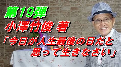 第19弾 「今日が人生最後の日だと 思って生きなさい」小澤竹俊 著 Youtube