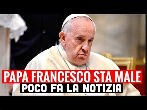 ULTIM ORA PAPA FRANCESCO STA MALE FEBBRE ALTA E MOLTO STANCO YouTube