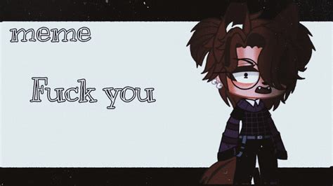 Fuck You Meme Gacha Club YouTube