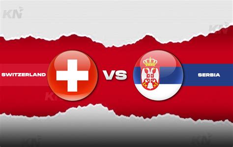 Switzerland vs Serbia Prediction, lineups, betting tips & odds