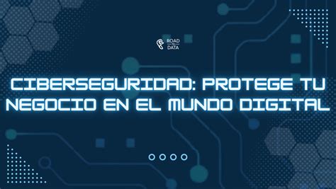 Ciberseguridad Protege Tu Negocio En El Mundo Digital