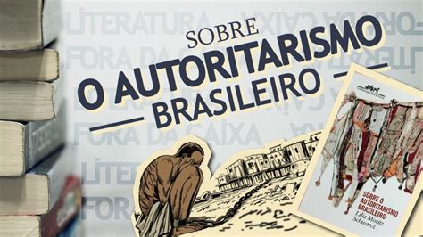 Sobre O Autoritarismo Brasileiro Resumo Do Livro De Lilia Moritz Schwarcz