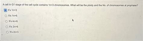 Solved A cell in G1 ﻿stage of the cell cycle contains 1n=3 | Chegg.com