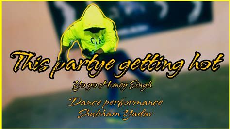 This Partye Getting Hot L YoYo Honey Singh I Jazzy B L Dance Video Performance By Shubham Yadav