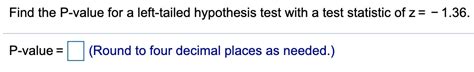 Solved Find the P-value for a left-tailed hypothesis test | Chegg.com 