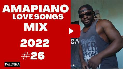 🔥😍 Amapiano Love Songs Mix 2022 23 22 July 2022 Dj Webaba😍🔥 Youtube