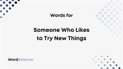 19 Words For Someone Who Likes To Try New Things Wordselector