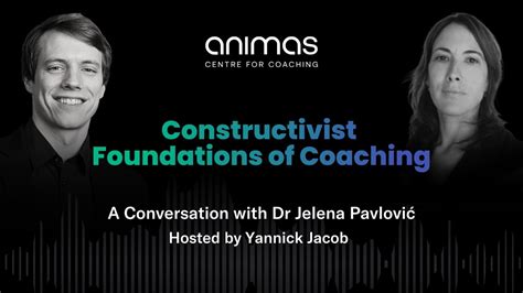 Constructivist Foundations Of Coaching A Conversation With Dr Jelena