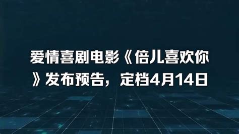 爱情喜剧电影《倍儿喜欢你》发布预告，定档4月14日 影视综视频 搜狐视频