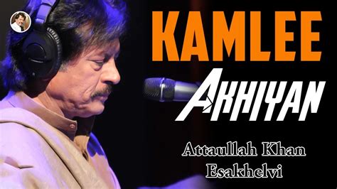 Kamlee Akhiyan Best Song Attaullah Khan Esakhelvi YouTube