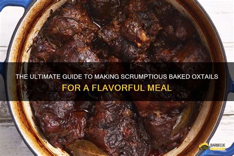 The Ultimate Guide To Making Scrumptious Baked Oxtails For A Flavorful Meal Shungrill