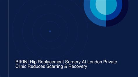 BIKINI Hip Replacement Surgery At London Private Clinic Reduces Scarring Recovery By