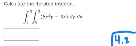 Solved Calculate The Iterated Integral ∫13∫02 6x2y−3x Dydx