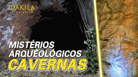 MISTÉRIOS ARQUEOLÓGICOS CAVERNAS Dakila Pesquisas YouTube