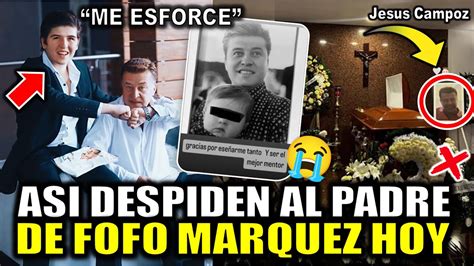 Asi Despiden A PapÁ De Fofo Marquez Hoy Funeral De Que Murio Empresario