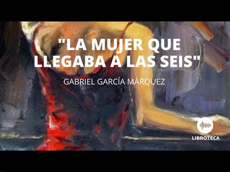 La Mujer Que Llegaba A Las Seis De Gabriel Garc A M Rquez Cuento