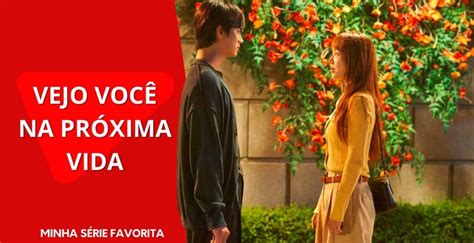 Vejo Você na Próxima Vida Elenco do novo dorama Netflix