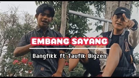 Bangfikk Embang Sayang Ft Taufik Bigzen Youtube