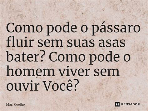 ⁠como Pode O Pássaro Fluir Sem Suas Mari Coelho Pensador