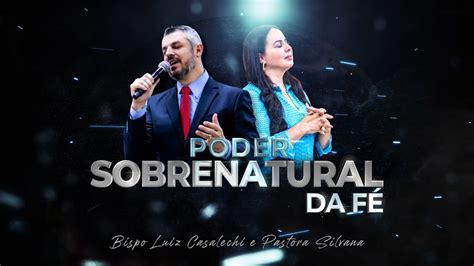 O Poder Sobrenatural Da F Bp Luiz Casalechi Youtube