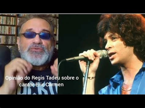 Opinião do Regis Tadeu sobre o cantor e musico Eric Carmen YouTube