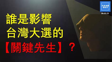 誰是影響台灣大選的【關鍵先生】？ 張修杰天高海闊 20230803 Youtube