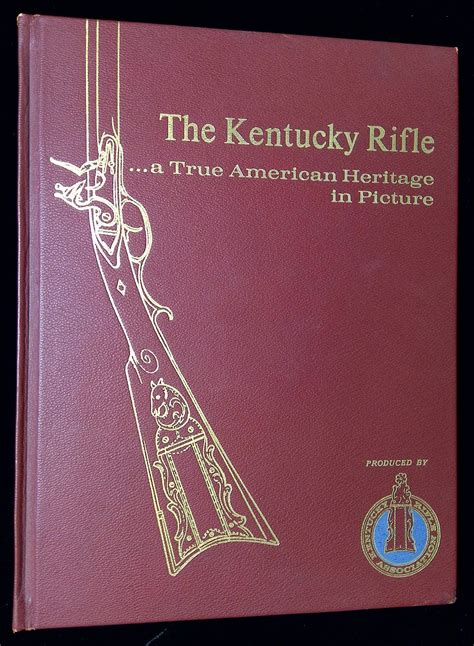 The Kentucky Rifle: A True American Heritage in Picture Presentation ...