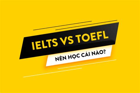 TOEFL và IELTS khác nhau như thế nào Nên thi chứng chỉ nào