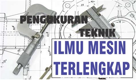 Pentingnya Mempelajari Metode Pengukuran Teknik ILMU MESIN TERLENGKAP