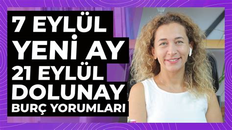 7 Eylül Yeni Ay 21 Eylül Dolunay Burç Yorumları ve Genel Yorumu