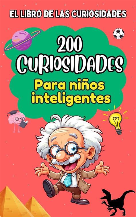 El libro de las curiosidades 200 Curiosidades para Niños Inteligentes