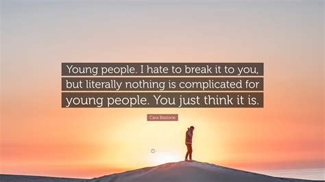 Cara Bastone Quote: “Young people. I hate to break it to you, but ...