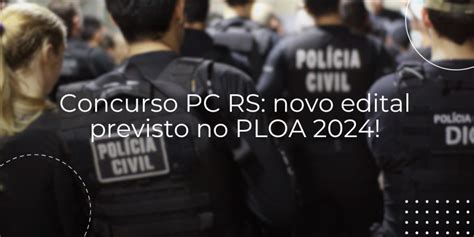 Concurso Pc Rs Novo Edital Previsto No Ploa Legisla O Facilitada