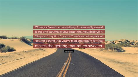 Rachael Allen Quote: “When you’ve earned something, I mean really ...