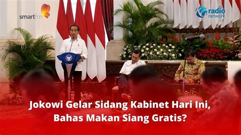 Jokowi Gelar Sidang Kabinet Hari Ini Bahas Makan Siang Gratis YouTube