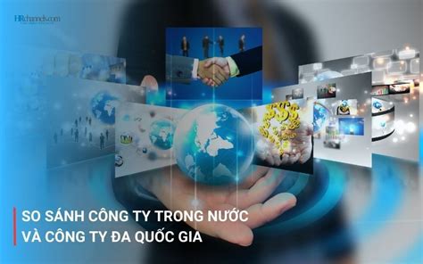 So sánh điểm khác nhau của công ty đa quốc gia và công ty nội địa