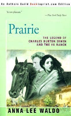 Prairie The Legend Of Charles Burton Irwin And The Y6 Ranch By Anna