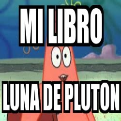 Meme Personalizado MI LIBRO LUNA DE PLUTON 28572836