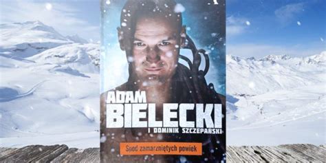 Himalaizm Non Fiction Adam Bielecki Spod Zamarzni Tych Powiek