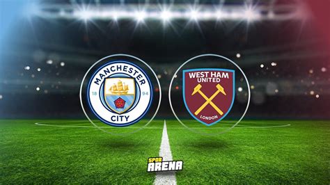 Manchester City West Ham United maçı ne zaman saat kaçta hangi kanalda