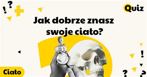 Jak dobrze znasz swoje ciało Sprawdź się w quizie