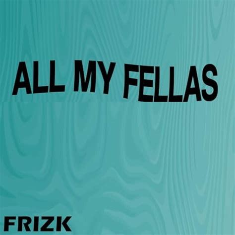 ALL MY FELLAS created by Frizk | Trending songs on TikTok | See ...