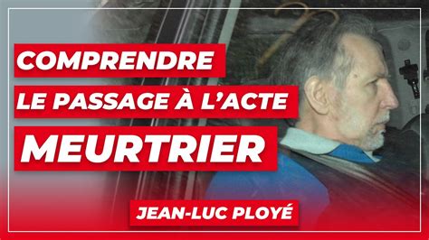 Comprendre Le Passage à Lacte Meurtrier Avec Jean Luc Ployé Youtube