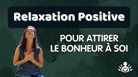 Relaxation Positive Pour Attirer Le Bonheur Dans Sa Vie Loi De L