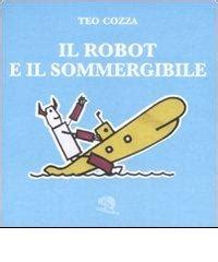 Il Robot E Il Sommergibile Di Teo Cozza 9788877992178 In Fiabe E