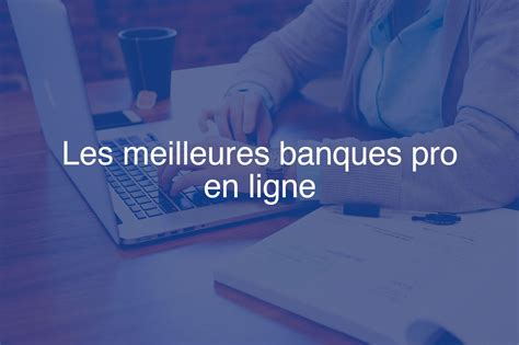 Comparatif Complet Des 8 Meilleures Banques En Ligne Pour Les