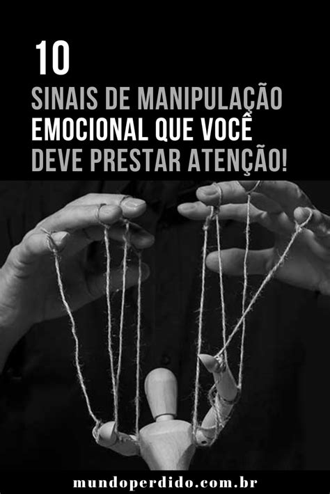 10 Sinais De Manipulação Emocional Que Você Deve Prestar Atenção