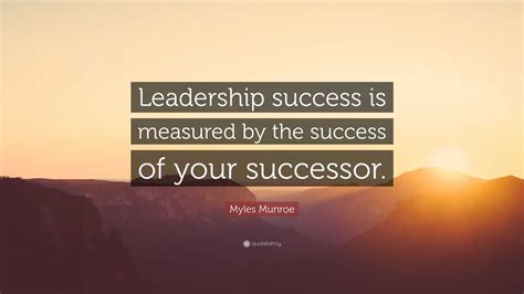 Myles Munroe Quote Leadership Success Is Measured By The Success Of